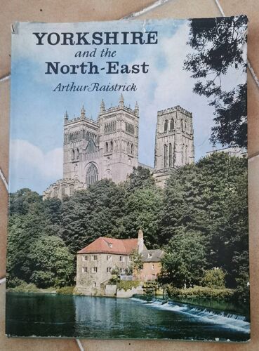 Yorkshire And The North East. Arthur Raistrick.