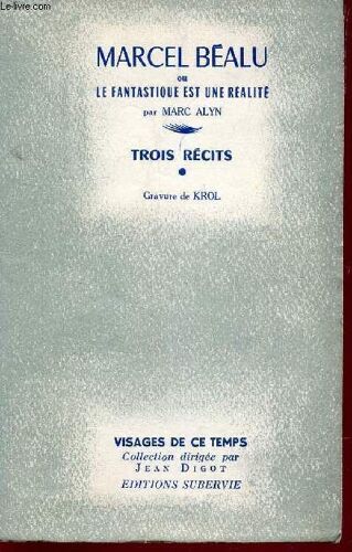 Marcel Bealu Ou Le Fantastique Est Une Realite   / Collection Visages De Ce Temps.