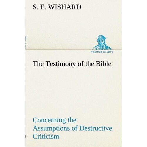 The Testimony Of The Bible Concerning The Assumptions Of Destructive Criticism