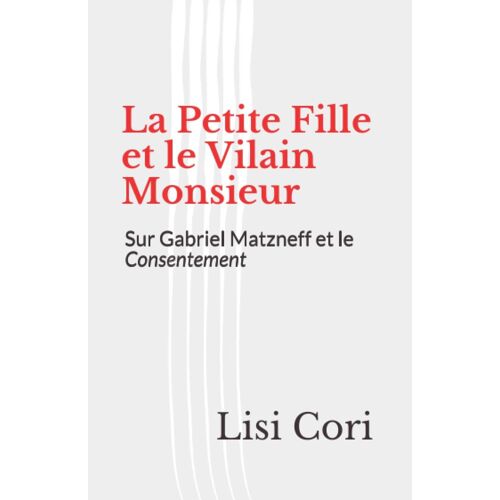 La Petite Fille Et Le Vilain Monsieur : Sur Gabriel Matzneff Et Le Consentement
