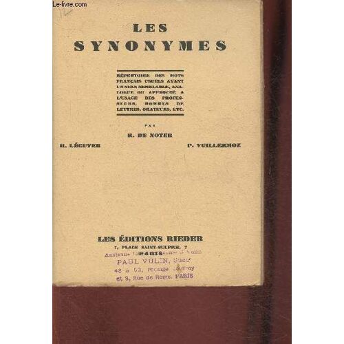 Les Synonymes - Répertoire Des Mots Français Usuels Ayant Un Semblable, Analogue Ou Approché- À L Usage Des Professeurs, Hommes De Lettres, Orateurs Etc