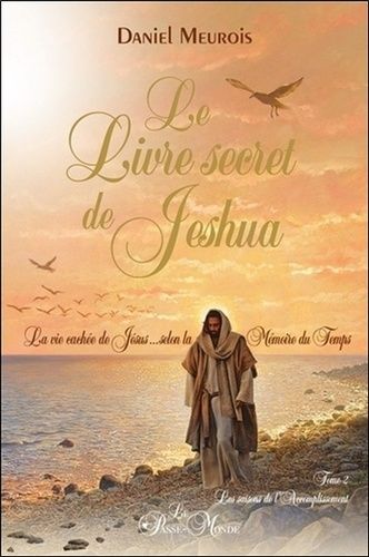 Le Livre Secret De Jeshua - La Vie Cachée De Jésus Selon La Mémoire Du Temps Tome 2, Les Saisons De L'accomplissement