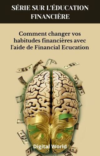 Comment Changer Vos Habitudes Financières Avec L'aide De Financial Ecucation
