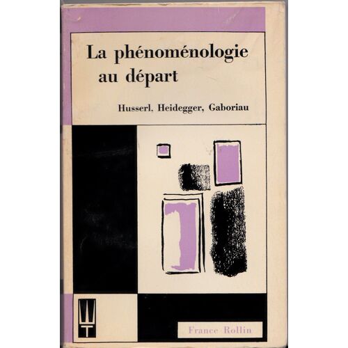 La Phénoménologie Au Départ. Husserl, Heidegger, Gaboriau