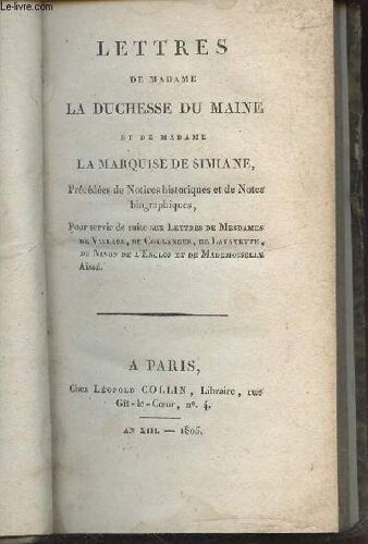 Lettres De Madame La Duchesse Du Maine Et De Madame La Marquise De Simiane, Précédées De Notices Historiques &de Notes Biographiques, Pour Servir De Suite Aux Lettres De Mesdames De Villars, De(...)