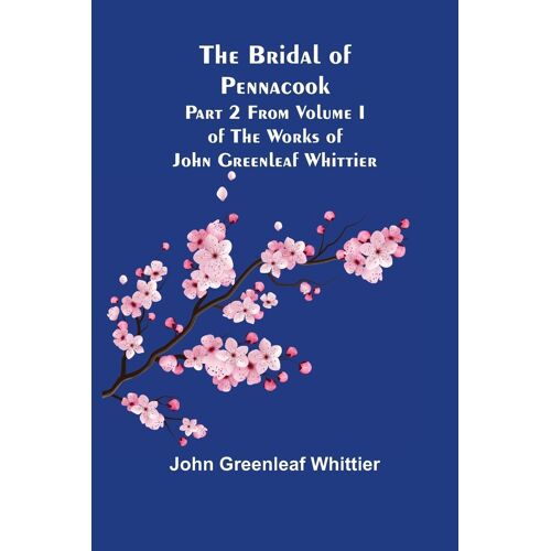 The Bridal Of Pennacook; Part 2 From Volume I Of The Works Of John Greenleaf Whittier