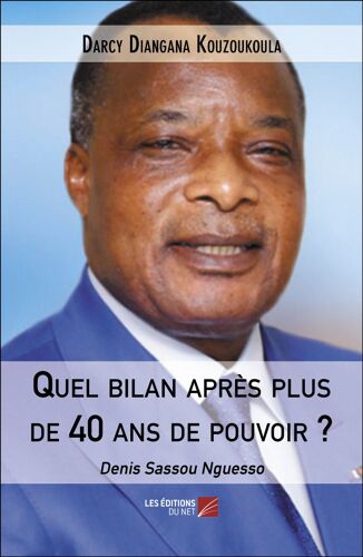 Quel Bilan Après Plus De 40 Ans De Pouvoir ? - Denis Sassou Nguesso