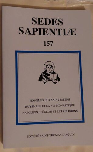 Sedes Sapientiae 157 : Homélie Sur Saint Joseph, Huysmans Et La Vie Monastique, Napoléon L'église Et Les Religions - Société Saint Thomas D'aquin, Chéméré-Le-Roi