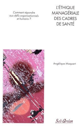 L?Éthique Managériale Des Cadres De Santé - Comment Répondre Aux Défis Organisationnels Et Humains ?