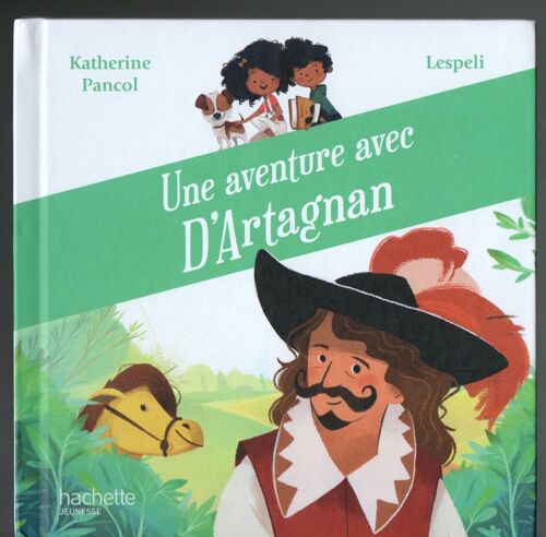 Katherine Pancol/Lespeli : " Une Aventure Avec D' Artagnan " -- Éditions Hachette Jeunesse - 2020 - Album Cartonné Pour La Jeunesse - Conte - Fable - Légende - I.S.B.N: 9791094132760