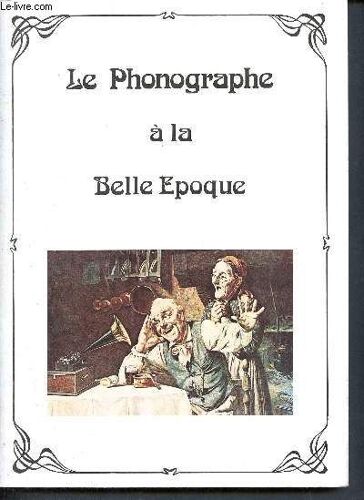 Le Phonographe À La Belle Époque - La Phonographie Et Jules Verne, De L Inscription Sonore Au Phonographe, Du Graphophone Au Gramophone, Le Concert Chez Soi, La Vibrographie, Une Sténographie(...)