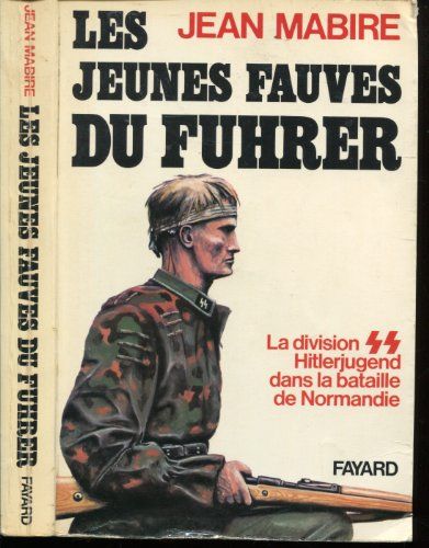 Jean Mabire. Les Jeunes Fauves Du Fuhrer - La Division Hitlerjugend Dans La Bataille De Normandie. Fayard 1986