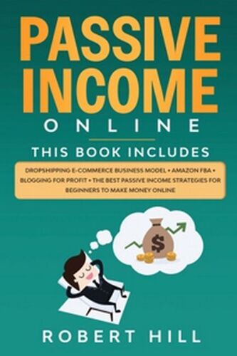 Passive Income Online: 4 Books In 1: Dropshipping E-Commerce Business Model + Amazon Fba + Blogging For Profit + The Best Passive Income Stra