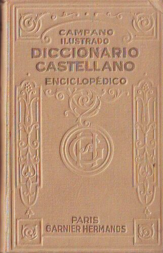 Campano Ilustrado: Diccionario Castellano Enciclopédico. Que Contiente Todas Las Voces Del Ultimo De La R.Academia Espanola. Novisima Edicion Revisada Y Puesta Al Corriente Por Miguel De...