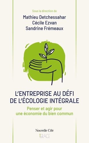 L'entreprise Au Défi De L'écologie Intégrale - Penser Et Agir Pour Une Économie Du Bien Commun
