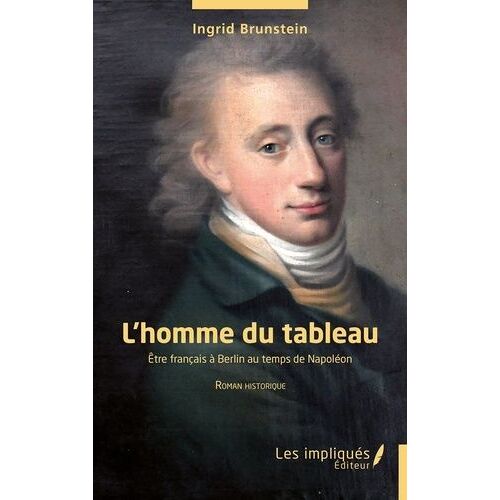 L'homme Du Tableau - Etre Français À Berlin Au Temps De Napoléon