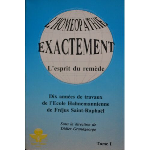L'homéopathie Exactement - L'esprit Du Remède, Tome I