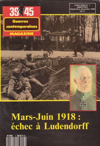 39-45 Magazine Guerres Contemporaines   Hors Serie 7 Septembre-Novembre 1988 Mars-Juin 1918 : Échec À Ludendorff  7