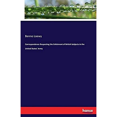 Correspondence Respecting The Enlistment Of British Subjects In The United States' Army