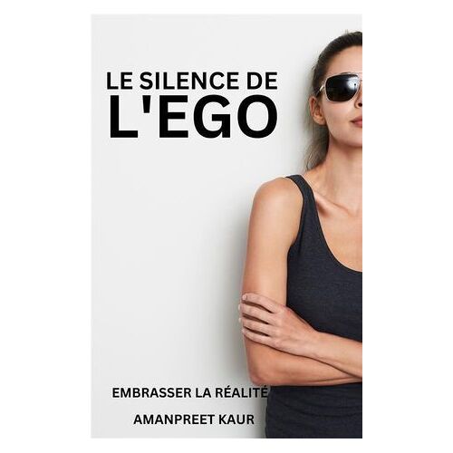Le Silence De L'ego : Embrasser La Réalité
