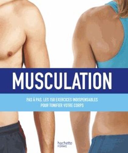 Musculation - Pas À Pas, Les 150 Exercices Indispensables Pour Tonifier Votre Corps