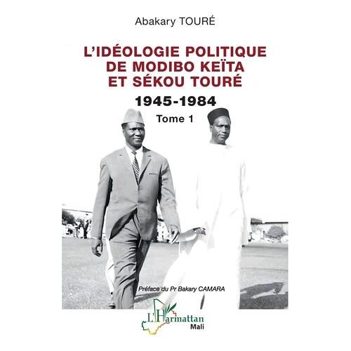 L?Idéologie Politique De Modibo Keïta Et Sékou Touré - Tome 1, 1945-1984