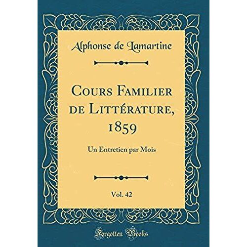 Cours Familier De Littérature, 1859, Vol. 42: Un Entretien Par Mois (Classic Reprint)