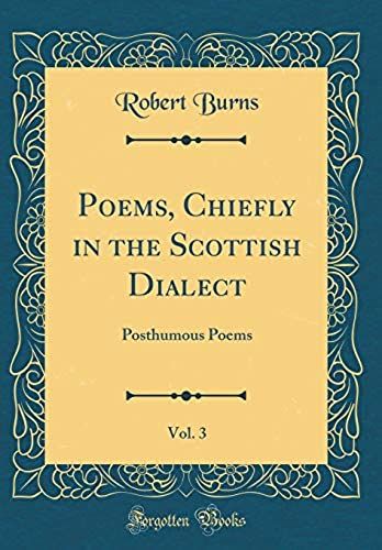 Poems, Chiefly In The Scottish Dialect, Vol. 3: Posthumous Poems (Classic Reprint)