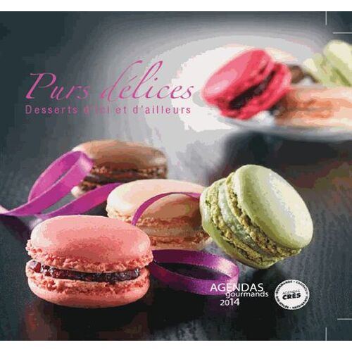Agenda Gourmand 2014 - Agenda Purs Délices, Desserts D'ici Et D'ailleurs