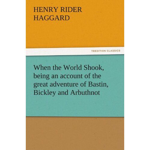 When The World Shook, Being An Account Of The Great Adventure Of Bastin, Bickley And Arbuthnot