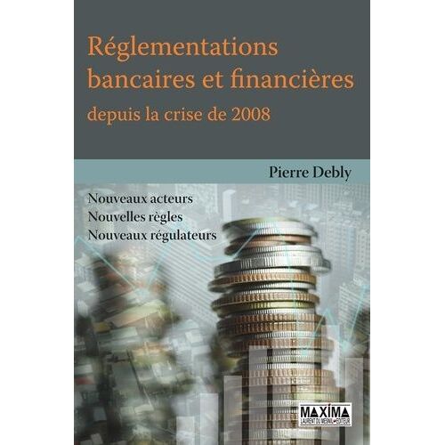 Réglementations Bancaires Et Financières Depuis La Crise De 2008 - Nouveaux Acteur, Nouvelles Règles, Nouveaux Régulateurs