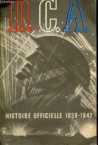 D.C.A Histoire Officielle Des Défenses Anti-Aériennes De La Grande-Bretagne De 1939 À 1942.