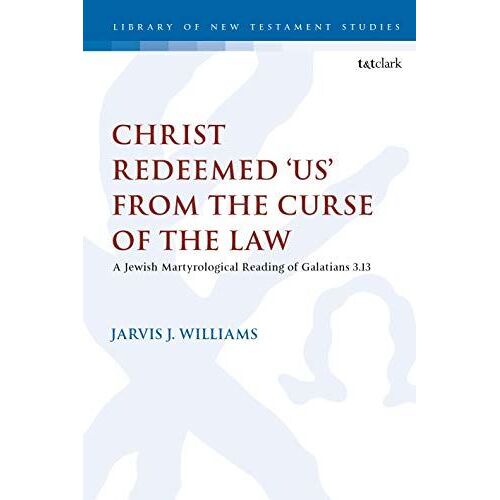 Christ Redeemed 'us' From The Curse Of The Law: A Jewish Martyrological Reading Of Galatians 3.13