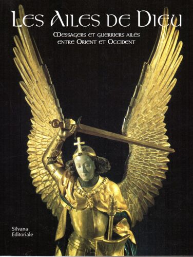 Les Ailes De Dieu, Messagers Et Guerriers Ailés Entre Orient Et Occident
