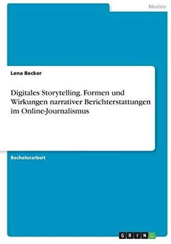 Digitales Storytelling. Formen Und Wirkungen Narrativer Berichterstattungen Im Online-Journalismus