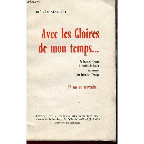 Avec Les Gloires De Mon Temps ....De Francois Coppe A Charles De Gaulle En Passant Par Lenine Et Trotsky - 77 Ans De Souvenirs...