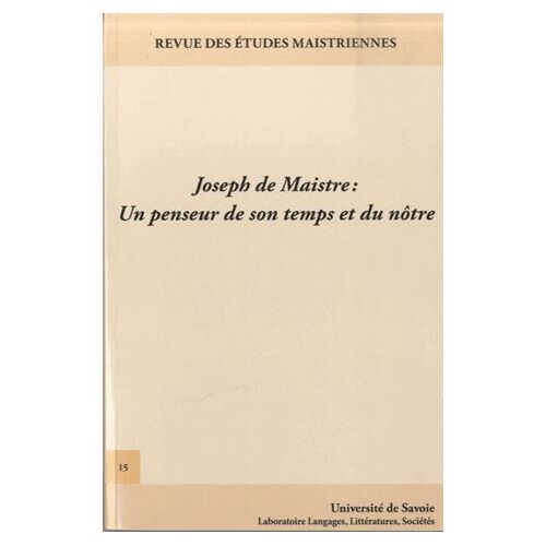 Revue Des Études Maistriennes N° 15 - Joseph De Maistre : Un Penseur De Son Temps Et Du Nôtre