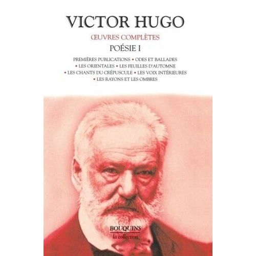 Poésie Volume 1 : Premières Publications - Odes Et Ballades - Les Orientales - Les Feuilles D'automne - Les Chants Du Crépuscule - Les Voix Intérieures - Les Rayons Et Les Ombres