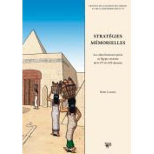 Stratégies Mémorielles - Les Cultes Funéraires Privés En Egypte Ancienne De La Vie À La Xiie Dynastie