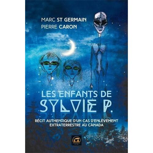 Les Enfants De Sylvie P - Récit Authentique D'un Cas D'enlèvement Extraterrestre Au Canada