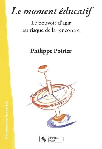 Le Moment Éducatif - Le Pouvoir D'agir Au Risque De La Rencontre