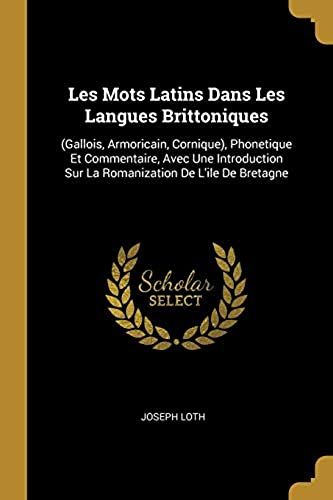 Les Mots Latins Dans Les Langues Brittoniques: (Gallois, Armoricain, Cornique), Phonetique Et Commentaire, Avec Une Introduction Sur La Romanization D