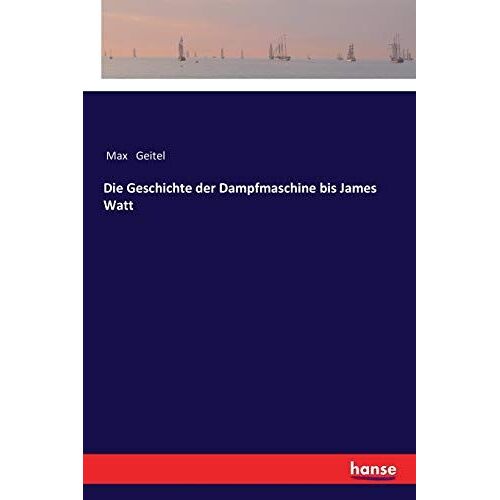 Die Geschichte Der Dampfmaschine Bis James Watt