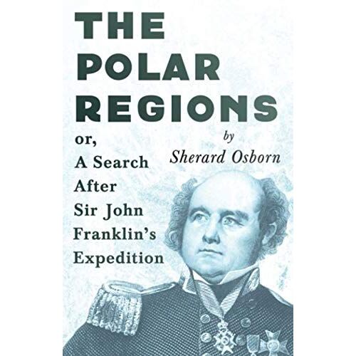 The Polar Regions - Or, A Search After Sir John Franklin's Expedition