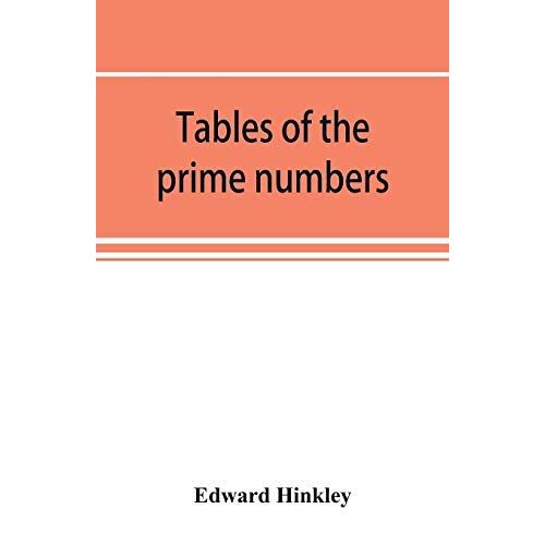 Tables Of The Prime Numbers, And Prime Factors Of The Composite Numbers, From 1 To 100,000; With The Methods Of Their Construction, And Examples Of Their Use