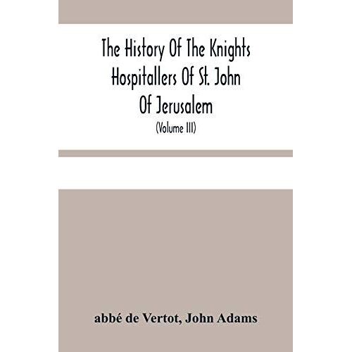 The History Of The Knights Hospitallers Of St. John Of Jerusalem