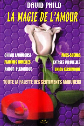 La Magie De L'amour, Toute La Palette Des Sentiments Amoureux ( Chimie Amoureuse, Flammes Jumelles, Amour Platonique, Âmes-Soeurs, Extases Virtuelles, Union Alchimique )
