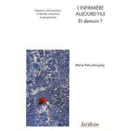 L'infirmière Aujourd'hui - Et Demain ? - Questions De Formation, D'identité, Évolutions Et Perspectives