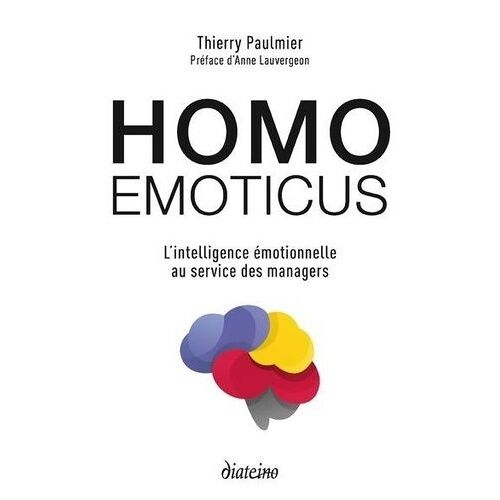 Homo Emoticus - L'intelligence Émotionnelle Au Service Des Managers
