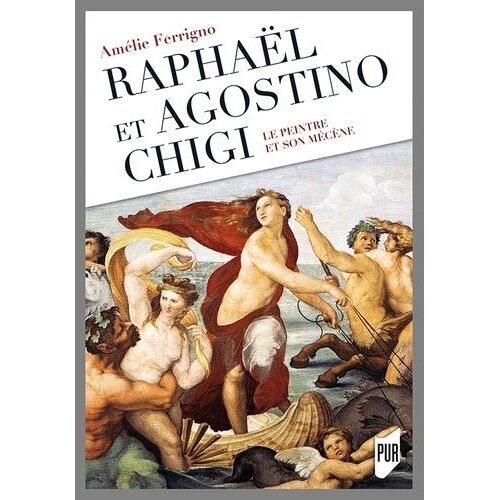 Raphaël Et Agostino Chigi - Le Peintre Et Son Mécène